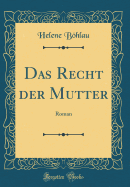 Das Recht Der Mutter: Roman (Classic Reprint)
