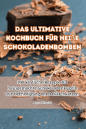 Das ultimative Kochbuch f?r hei?e Schokoladenbomben