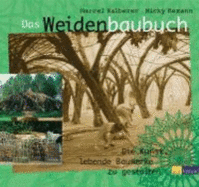 Das Weidenbaubuch: Die Kunst, Lebende Bauwerke Zu Gestalten