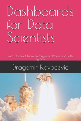 Dashboards for Data Scientists: with Streamlit From Prototype to Production with Python - Kovacevic, Dragomir