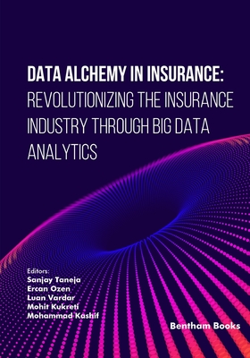 Data Alchemy in Insurance: Revolutionizing the Insurance Industry through Big Data Analytics - Ozen, Ercan (Editor), and Vardar, Luan (Editor), and Kukreti, Mohit (Editor)