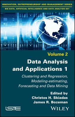 Data Analysis and Applications 1: Clustering and Regression, Modeling-estimating, Forecasting and Data Mining - Skiadas, Christos H. (Editor), and Bozeman, James R. (Editor)