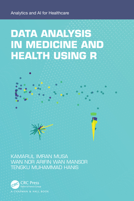Data Analysis in Medicine and Health Using R - Musa, Kamarul Imran, and Mansor, Wan Nor Arifin Wan, and Hanis, Tengku Muhammad