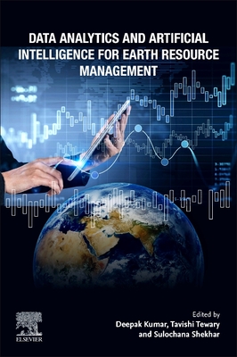 Data Analytics and Artificial Intelligence for Earth Resource Management - Kumar, Deepak (Editor), and Tewary, Tavishi (Editor), and Shekhar, Sulochana (Editor)