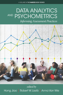 Data Analytics and Psychometrics: Informing Assessment Practices - Jiao, Hong (Editor), and Lissitz, Robert W. (Editor), and Wie, Anna Van (Editor)