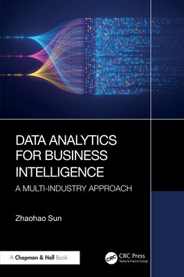 Data Analytics for Business Intelligence: A Multi-Industry Approach - Sun, Zhaohao