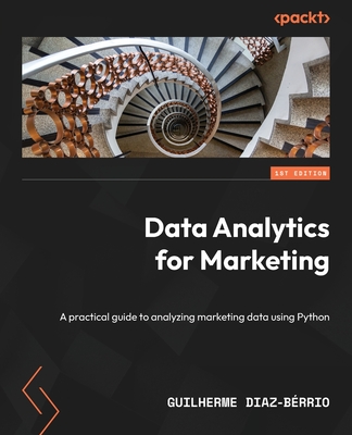 Data Analytics for Marketing: A practical guide to analyzing marketing data using Python - Diaz-B�rrio, Guilherme