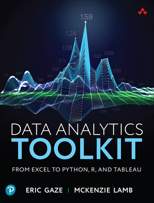 Data Analytics Toolkit: From Excel to Python, R, and Tableau - Gaze, Eric, and Lamb, McKenzie