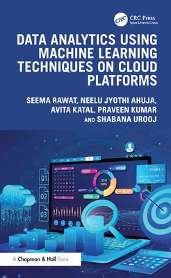 Data Analytics Using Machine Learning Techniques on Cloud Platforms - Rawat, Seema, and Ahuja, Neelu Jyothi, and Katal, Avita