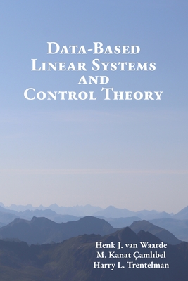 Data-Based Linear Systems and Control Theory - Camlibel, M Kanat, and Trentelman, Harry L, and Van Waarde, Henk J