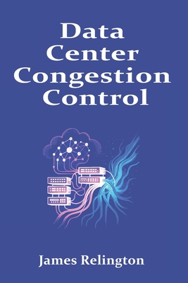 Data Center Congestion Control: DCTCP, ECN, and Advanced AQM Design - Relington, James