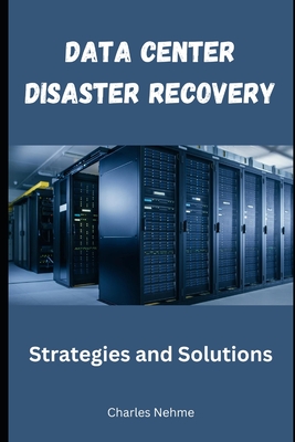 Data Center Disaster Recovery: Strategies and Solutions - Nehme, Charles