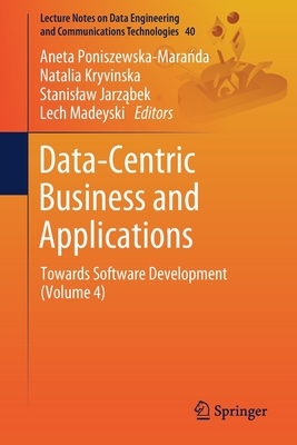 Data-Centric Business and Applications: Towards Software Development (Volume 4) - Poniszewska-Maranda, Aneta (Editor), and Kryvinska, Natalia (Editor), and Jarzabek, Stanislaw (Editor)