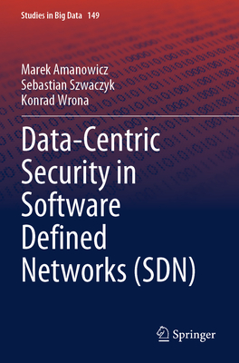 Data-Centric Security in Software Defined Networks (SDN) - Amanowicz, Marek, and Szwaczyk, Sebastian, and Wrona, Konrad