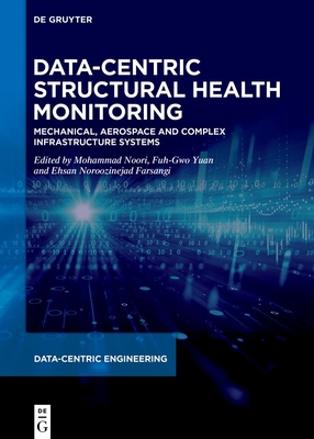 Data-Centric Structural Health Monitoring: Mechanical, Aerospace and Complex Infrastructure Systems - Noori, Mohammad (Editor), and Yuan, Fuh-Gwo (Editor), and Farsangi, Ehsan Noroozinejad (Editor)