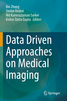 Data Driven Approaches on Medical Imaging - Zheng, Bin (Editor), and Andrei, Stefan (Editor), and Sarker, Md Kamruzzaman (Editor)
