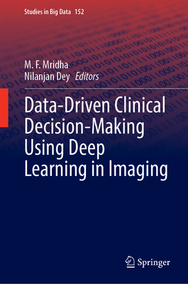 Data-Driven Clinical Decision-Making Using Deep Learning in Imaging - Mridha, M. F. (Editor), and Dey, Nilanjan (Editor)