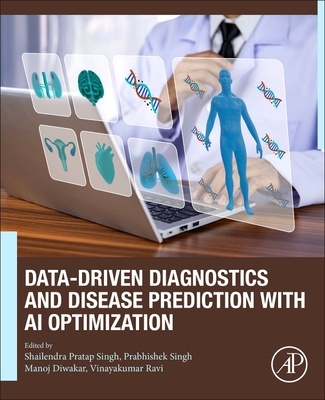 Data-Driven Diagnostics and Disease Prediction with AI Optimization - Singh, Shailendra Pratap, PhD (Editor), and Singh, Prabhishek, PhD (Editor), and Diwakar, Manoj, PhD (Editor)