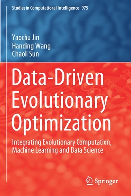 Data-Driven Evolutionary Optimization: Integrating Evolutionary Computation, Machine Learning and Data Science - Jin, Yaochu, and Wang, Handing, and Sun, Chaoli