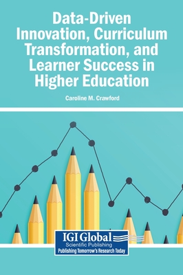 Data-Driven Innovation, Curriculum Transformation, and Learner Success in Higher Education - Crawford, Caroline M (Editor)