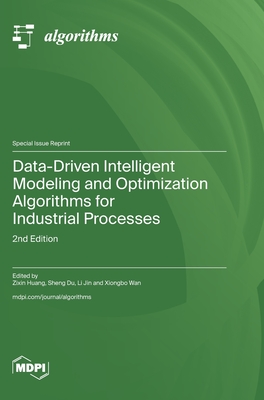 Data-Driven Intelligent Modeling and Optimization Algorithms for Industrial Processes: 2nd Edition - Huang, Zixin (Guest editor), and Du, Sheng (Guest editor), and Jin, Li (Guest editor)