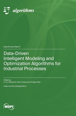 Data-Driven Intelligent Modeling and Optimization Algorithms for Industrial Processes - Jin, Li (Guest editor), and Du, Sheng (Guest editor), and Huang, Zixin (Guest editor)