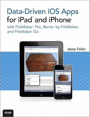 Data-Driven IOS Apps for iPad and iPhone with FileMaker Pro, Bento by FileMaker, and FileMaker Go - Feiler, Jesse