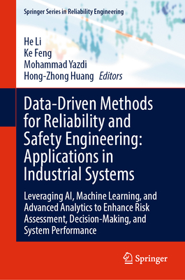 Data-Driven Methods for Reliability and Safety Engineering: Applications in Industrial Systems: Leveraging AI, Machine Learning, and Advanced Analytics to Enhance Risk Assessment, Decision-Making, and System Performance - Li, He (Editor), and Feng, Ke (Editor), and Yazdi, Mohammad (Editor)