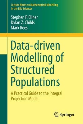Data-Driven Modelling of Structured Populations: A Practical Guide to the Integral Projection Model - Ellner, Stephen P, and Childs, Dylan Z, and Rees, Mark