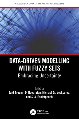 Data-Driven Modelling with Fuzzy Sets: Embracing Uncertainty - Broumi, Said (Editor), and Nagarajan, D (Editor), and Voskoglou, Michael Gr (Editor)