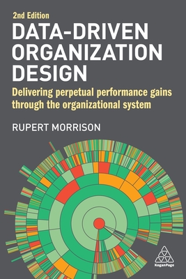 Data-Driven Organization Design: Delivering Perpetual Performance Gains Through the Organizational System - Morrison, Rupert