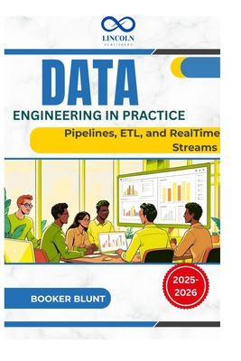 Data Engineering in Practice: Pipelines, ETL, and RealTime Streams - Blunt, Booker