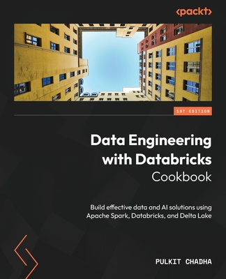 Data Engineering with Databricks Cookbook: Build effective data and AI solutions using Apache Spark, Databricks, and Delta Lake - Chadha, Pulkit