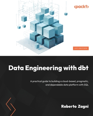 Data Engineering with dbt: A practical guide to building a cloud-based, pragmatic, and dependable data platform with SQL - Zagni, Roberto