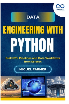 Data Engineering with Python: Build ETL Pipelines and Data Workflows from Scratch - Farmer, Miguel