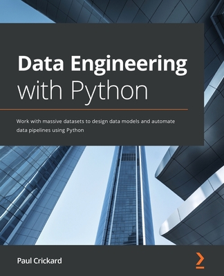 Data Engineering with Python: Work with massive datasets to design data models and automate data pipelines using Python - Crickard, Paul
