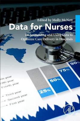 Data for Nurses: Understanding and Using Data to Optimize Care Delivery in Hospitals and Health Systems - McNett, Molly, PhD, RN (Editor)