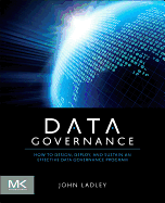 Data Governance: How to Design, Deploy, and Sustain an Effective Data Governance Program
