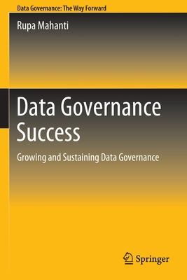 Data Governance Success: Growing and Sustaining Data Governance - Mahanti, Rupa