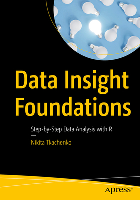 Data Insight Foundations: Step-by-Step Data Analysis with R - Tkachenko, Nikita