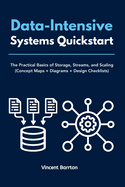 Data-Intensive Systems Quickstart: The Practical Basics of Storage, Streams, and Scaling (Concept Maps + Diagrams + Design Checklists)