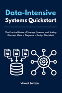 Data-Intensive Systems Quickstart: The Practical Basics of Storage, Streams, and Scaling (Concept Maps + Diagrams + Design Checklists)