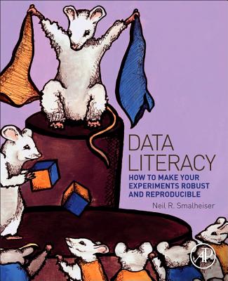 Data Literacy: How to Make Your Experiments Robust and Reproducible - Smalheiser, Neil