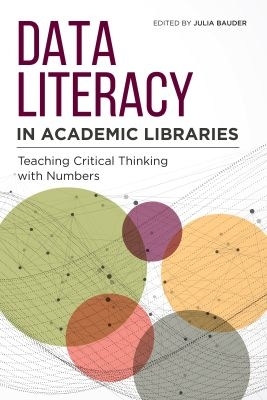 Data Literacy in Academic Libraries: Teaching Critical Thinking with Numbers - Bauder, Julia (Editor)
