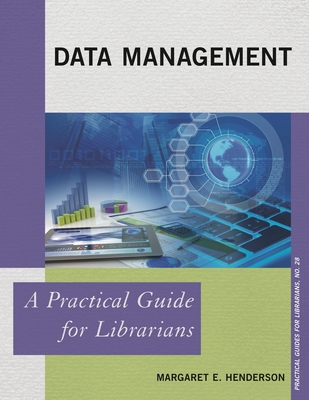 Data Management: A Practical Guide for Librarians - Henderson, Margaret E