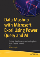 Data Mashup with Microsoft Excel Using Power Query and M: Finding, Transforming, and Loading Data from External Sources