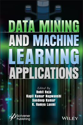 Data Mining and Machine Learning Applications - Raja, Rohit (Editor), and Nagwanshi, Kapil Kumar (Editor), and Kumar, Sandeep (Editor)