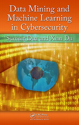 Data Mining and Machine Learning in Cybersecurity - Dua, Sumeet, and Du, Xian