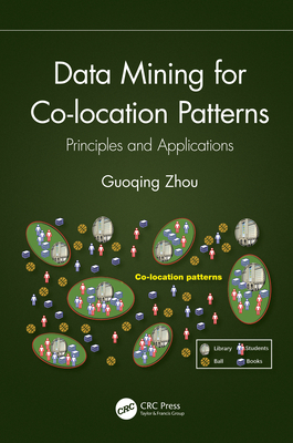 Data Mining for Co-location Patterns: Principles and Applications - Zhou, Guoqing