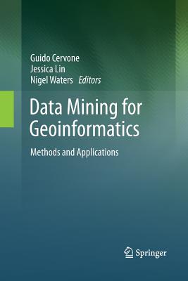 Data Mining for Geoinformatics: Methods and Applications - Cervone, Guido (Editor), and Lin, Jessica (Editor), and Waters, Nigel (Editor)
